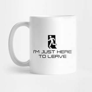 I'm Just Here to Leave (Black on Light) Mug